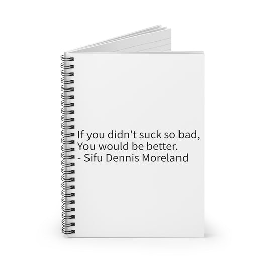 Spiral Notebook — 'If You Didn't Suck So Bad, You Would Be Better' Motivational Quote